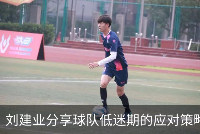 刘建业分享球队低迷期的应对策略：团结一致，共克时艰